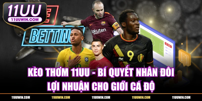 Kèo Thơm 11UU - Bí Quyết Nhân Đôi Lợi Nhuận Cho Giới Cá Độ